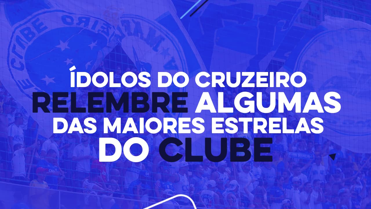 Ídolos do Cruzeiro: Relembre as maiores estrelas do clube